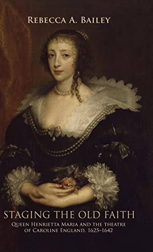 Beispielbild fr Staging the Old Faith: Queen Henrietta Maria and the Theatre of Caroline England, 1625-42 zum Verkauf von Chiron Media