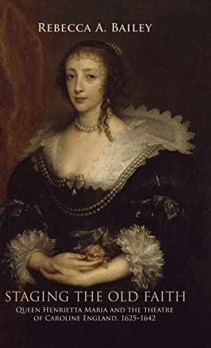 Stock image for Staging the Old Faith: Queen Henrietta Maria and the Theatre of Caroline England, 1625-42 for sale by Chiron Media