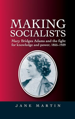 Making socialists: Mary Bridges Adams and the fight for knowledge and power, 1855â€“1939 (9780719076909) by Martin, Jane