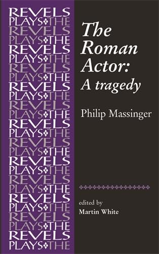 Beispielbild fr The Roman Actor: A Tragedy: By Philip Massinger (Revels Plays): A Tragedy (Revels Plays) (The Revels Plays) zum Verkauf von WorldofBooks