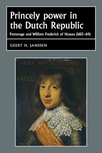Princely Power in the Dutch Republic: Patronage and William Frederick of Nassau (1613 - 64).