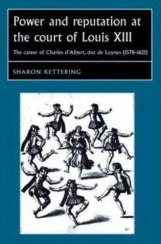 Imagen de archivo de Power and Reputation at the Court of Louis XIII: The Career of Charles D'Albert, duc de Luynes (1578-1621) (Studies in Early Modern European History) a la venta por Midtown Scholar Bookstore