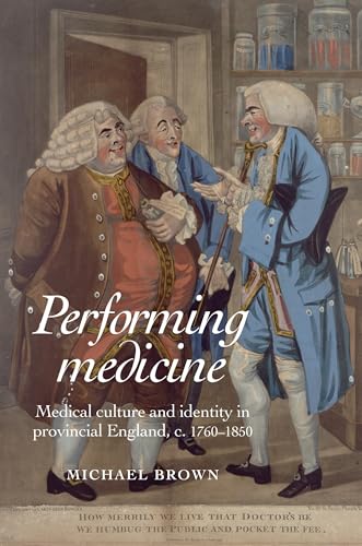 Performing Medicine: Medical culture and identity in provincial England, c.1760â€“1850 (9780719077975) by Brown, Michael