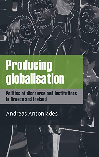 9780719078446: Producing Globalisation: Politics of Discourse and Institutions in Greece and Ireland