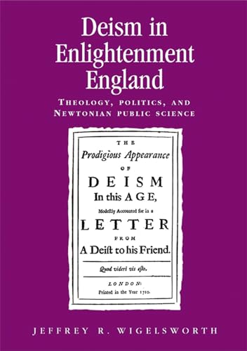 Stock image for Deism in Enlightenment England: Theology, Politics, and Newtonian Public Science (Politics, Culture & Society in Early Modern Britain) (Politics, Culture and Society in Early Modern Britain) for sale by Chiron Media