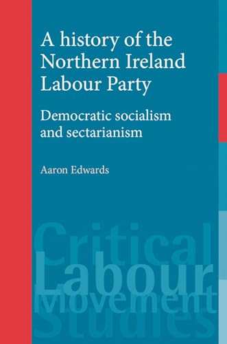 Stock image for A history of the Northern Ireland Labour Party: Democratic socialism and sectarianism (Critical Labour Movement Studies) for sale by Chiron Media