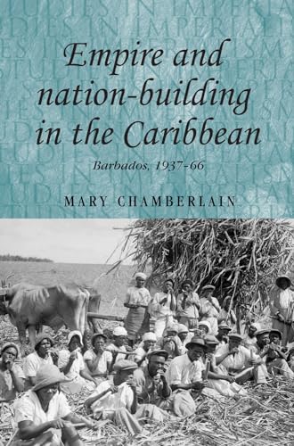 Empire and nation-building in the Caribbean: Barbados, 1937?66 (Studies in Imperialism)
