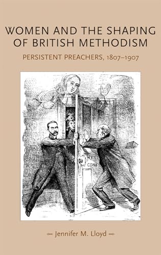 Women and the shaping of British Methodism: Persistent preachers, 1807?1907 (Gender in History)