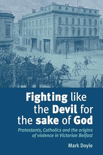 Stock image for Fighting like the Devil for the sake of God: Protestants, Catholics and the origins of violence in Victorian Belfast for sale by Book Deals