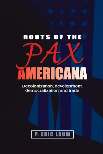 Stock image for Roots of the Pax Americana: Decolonisation, development, democratisation and trade for sale by Midtown Scholar Bookstore