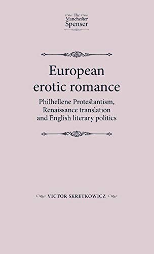 Stock image for European Erotic Romance: Philhellene Protestantism, renaissance translation and English literary politics (The Manchester Spenser) for sale by Midtown Scholar Bookstore