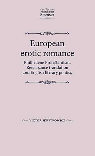 9780719079702: European Erotic Romance: Philhellene Protestantism, renaissance translation and English literary politics (The Manchester Spenser)