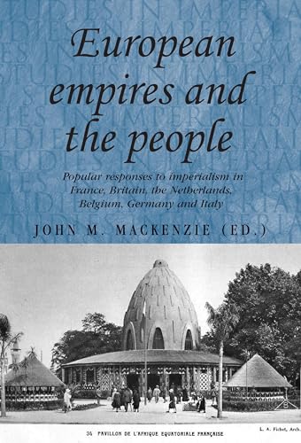 9780719079948: European Empires and the People: Popular responses to imperialism in France, Britain, the Netherlands, Belgium, Germany and Italy (Studies in Imperialism, 86)