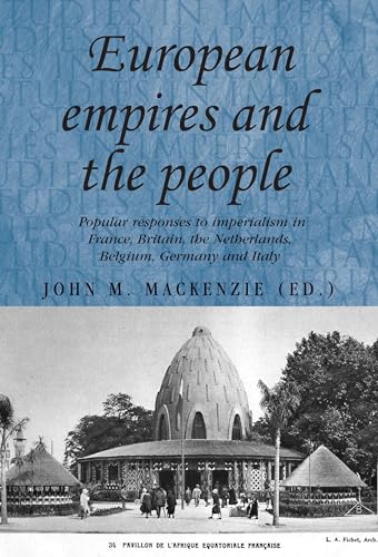 9780719079955: European Empires and the People: Popular Responses to Imperialism in France, Britain, the Netherlands, Belgium, Germany and Italy