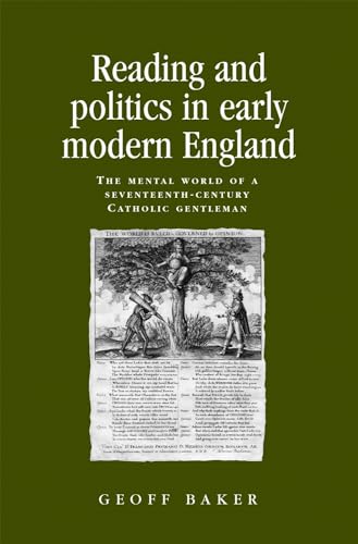 Stock image for Reading and politics in early modern England: The mental world of a seventeenth-century Catholic gentleman (Politics, Culture and Society in Early Modern Britain) [Hardcover] Baker, Geoff for sale by The Compleat Scholar