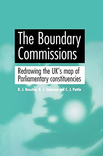 The Boundary Commissions: Redrawing the UK's map of Parliamentary constituencies (9780719080388) by Rossiter, David; Johnston, R.J.; Pattie, Charles