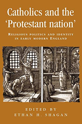 Stock image for Catholics and the 'Protestant Nation': Religious Politics and Identity in Early Modern England (Politics, Culture & Society in Early Modern Britain) . Culture and Society in Early Modern Britain) for sale by WorldofBooks