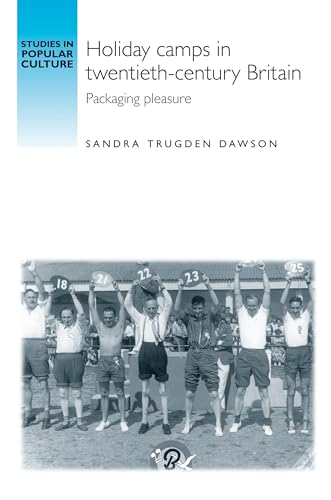 Holiday camps in twentieth-century Britain: Packaging pleasure (Studies in Popular Culture)