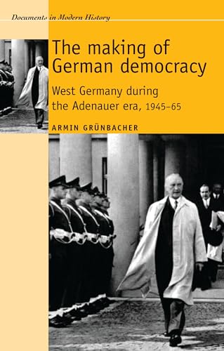 The making of German democracy: West Germany during the Adenauer era, 1945?65 (Documents in Moder...