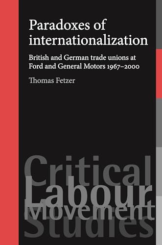 Imagen de archivo de Paradoxes of Internationalization: British and German Trade Unions at Ford and General Motors 1967-2000 (Critical Labour Movement Studies) a la venta por Chiron Media