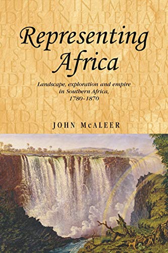 Beispielbild fr Representing Africa: Landscape, exploration and empire in Southern Africa, 1780-1870 (Studies in Imperialism MUP) zum Verkauf von Powell's Bookstores Chicago, ABAA