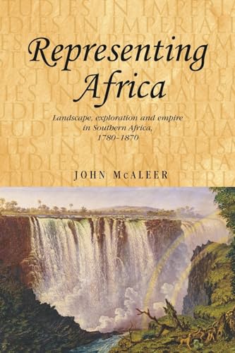 Stock image for Representing Africa: Landscape, exploration and empire in Southern Africa, 1780?1870 (Studies in Imperialism, 81) for sale by Irish Booksellers