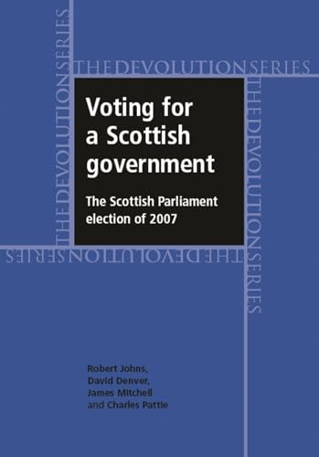 Imagen de archivo de Voting for a Scottish government: The Scottish Parliament election of 2007 (Devolution) a la venta por Midtown Scholar Bookstore