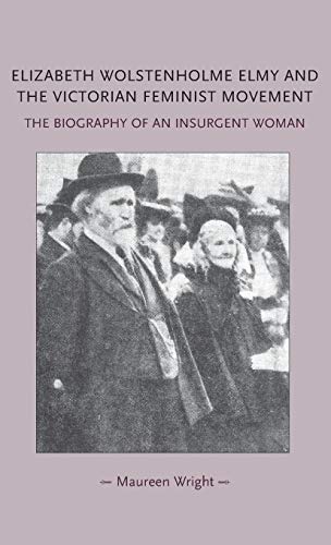 Elizabeth Wolstenholme Elmy and the Victorian Feminist Movement: The biography of an insurgent wo...