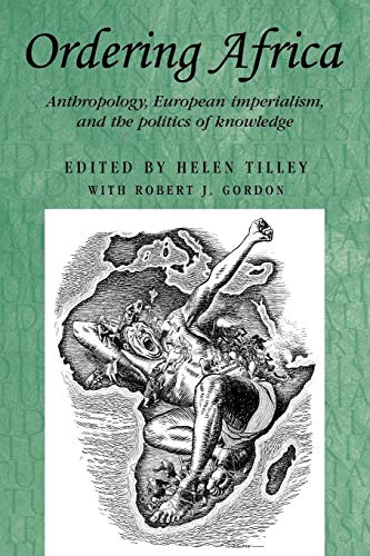 Ordering Africa: Anthropology, European imperialism and the politics of knowledge (Studies in Imperialism, 67) (9780719082122) by Tilley, Helen; Gordon, Robert