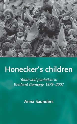 Stock image for Honecker's Children: Youth and patriotism in East(ern) Germany, 1979?2002