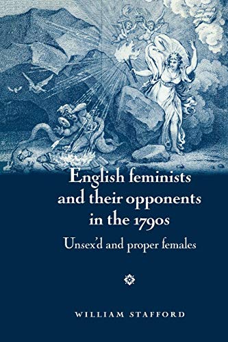 9780719082177: English Feminists and Their Opponents in the 1790s: Unsex'd and Proper Females