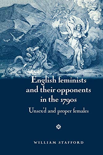 9780719082177: English feminists and their opponents in the 1790s: Unsex'd and proper females