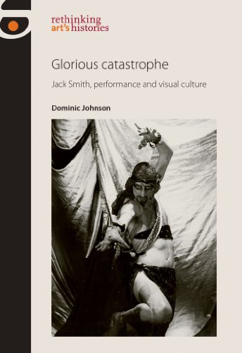 9780719082993: Glorious Catastrophe: Jack Smith, Performance and Visual Culture (Rethinking Art's Histories)