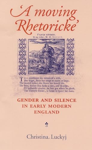 Stock image for A Moving Rhetoricke Gender and Silence in Early Modern England for sale by PBShop.store US