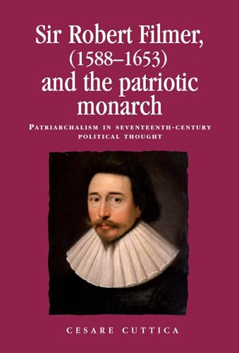 9780719083747: Sir Robert Filmer (1588–1653) and the Patriotic Monarch: Patriarchalism in Seventeenth-Century Political Thought (Politics, Culture and Society in Early Modern Britain)