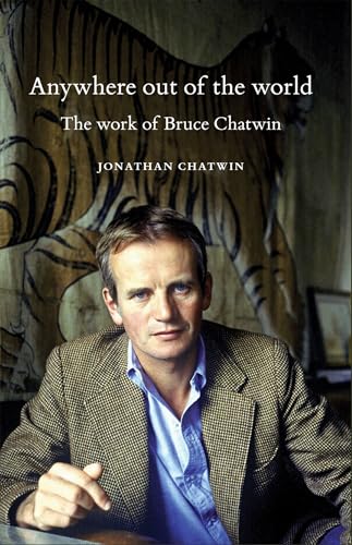 Stock image for Anywhere Out of the World: The Work of Bruce Chatwin