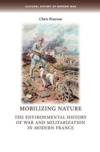 Imagen de archivo de Mobilizing Nature: The Environmental History of War and Militarization in Modern France (Cultural History of Modern War) a la venta por Chiron Media