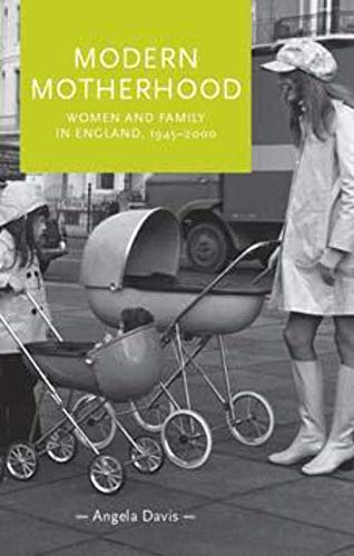 Modern Motherhood: Women and Family in England, 1945â€“2000 (Gender in History) (9780719084553) by Davis, Angela