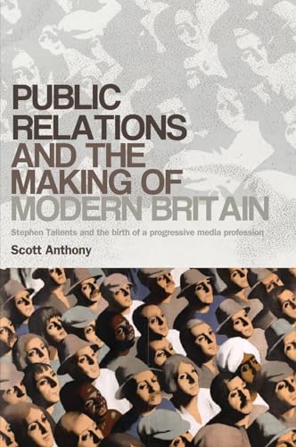 Stock-Bild f�r Public Relations and the Making of Modern Britain: Stephen Tallents and the Birth of a Progressive Media Profession