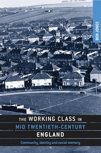 The working class in mid-twentieth-century England: Community, identity and social memory (9780719084737) by Jones, Ben