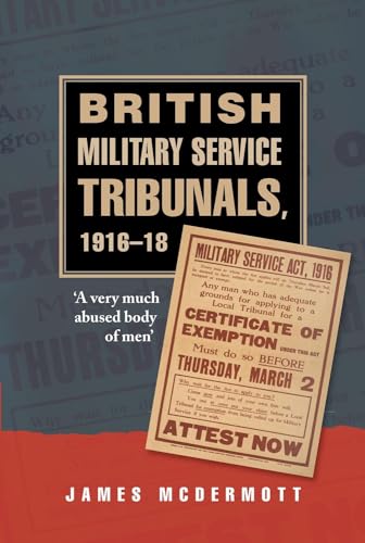 British Military Service Tribunals, 1916â€“18: 'A very much abused body of men' (9780719084775) by McDermott, James