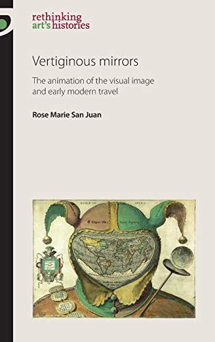 9780719084812: Vertiginous Mirrors: The animation of the visual image and early modern travel (Rethinking Art's Histories)