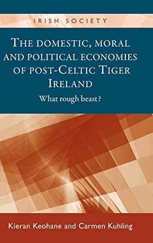 Imagen de archivo de The domestic, moral and political economies of post-Celtic Tiger Ireland: What rough beast? (Irish Society) a la venta por GF Books, Inc.