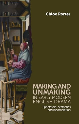 Stock image for Making and Unmaking in Early Modern English Drama: Spectators, Aesthetics and Incompletion for sale by Chiron Media