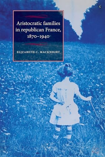 Stock-Bild f�r Aristocratic families in republican France, 1870-1940 (Studies in Modern French History)