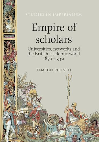 Empire of scholars: Universities, networks and the British academic world, 1850?1939 (Studies in ...