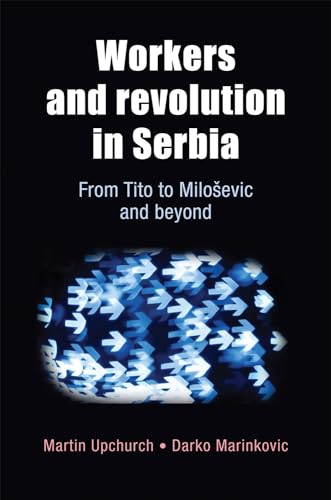 Workers and revolution in Serbia: From Tito to MiloÅ¡evic and beyond (9780719085086) by Upchurch, Martin; Marinkovic, Darko