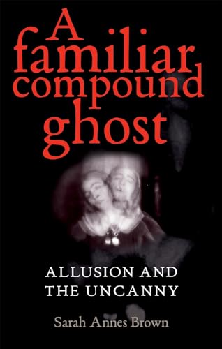 Imagen de archivo de A Familiar Compound Ghost: Allusion and the Uncanny a la venta por Chiron Media