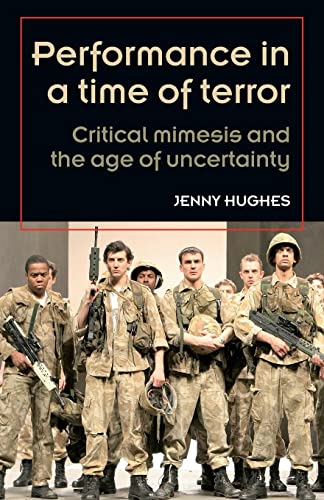 Stock image for Performance in a Time of Terror: Critical Mimesis and the Age of Uncertainty (Theatre: Theory, Practice, Performance) for sale by WorldofBooks