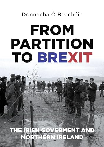 9780719085833: From Partition to Brexit: The Irish Government and Northern Ireland